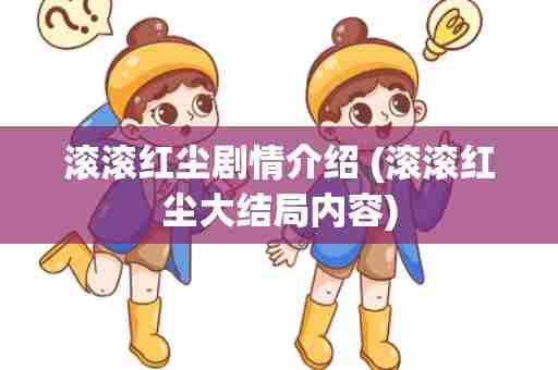 滚滚红尘剧情介绍 (滚滚红尘大结局内容)