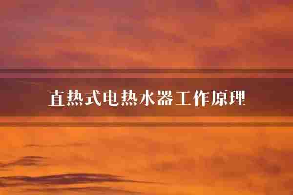 直热式电热水器工作原理(恒温器加热器水温)