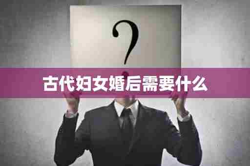 古代妇女婚后需要什么