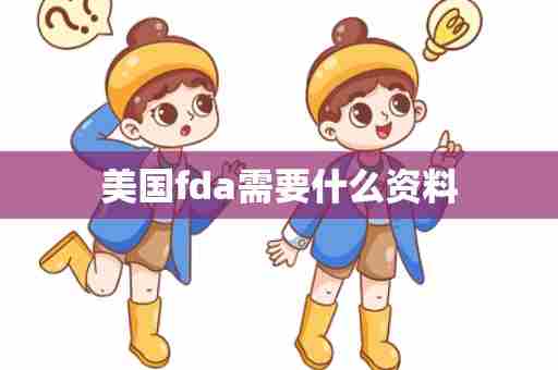 美国fda需要什么资料