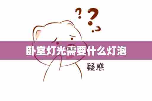 卧室灯光需要什么灯泡