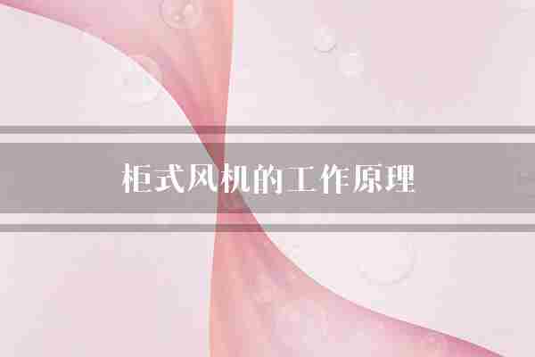 柜式风机的工作原理(风机风管电机)