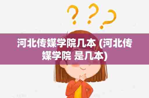 河北传媒学院几本 (河北传媒学院 是几本)