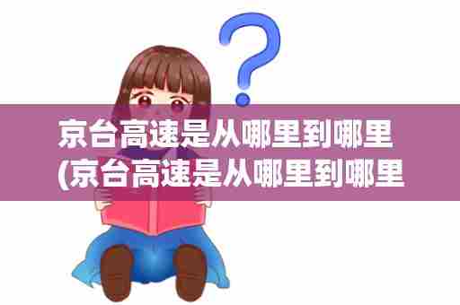 京台高速是从哪里到哪里 (京台高速是从哪里到哪里收费)