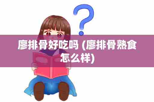 廖排骨好吃吗 (廖排骨熟食怎么样)