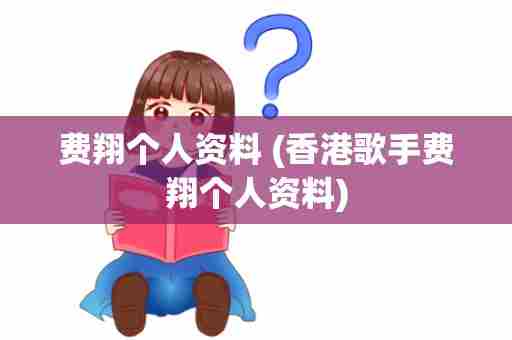 费翔个人资料 (香港歌手费翔个人资料)