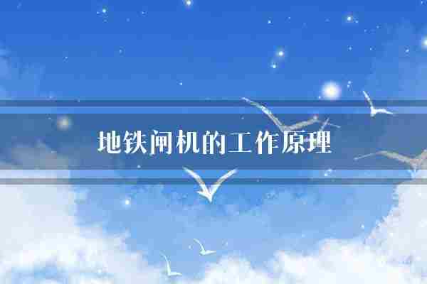 地铁闸机的工作原理(铁闸乘客车票)