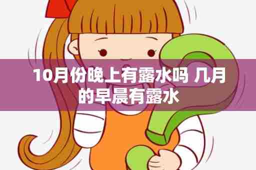 10月份晚上有露水吗 几月的早晨有露水