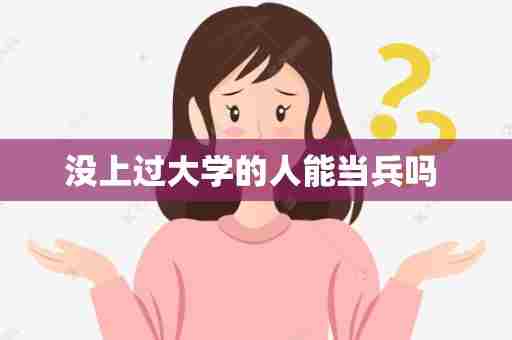 没上过大学的人能当兵吗 