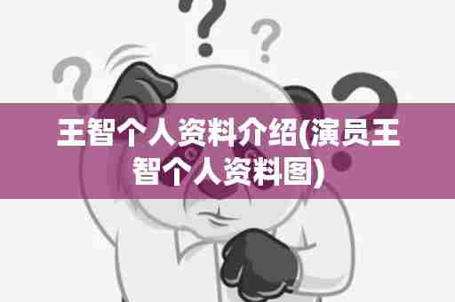 王智个人资料介绍(演员王智个人资料图)