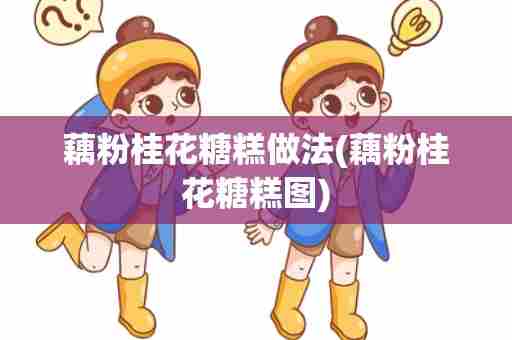 藕粉桂花糖糕做法(藕粉桂花糖糕图)