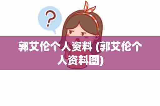 郭艾伦个人资料 (郭艾伦个人资料图)