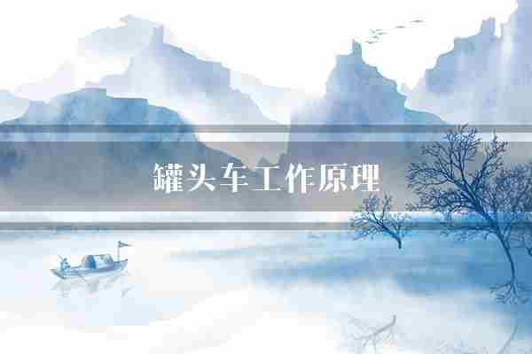 罐头车工作原理(罐头液体车身)