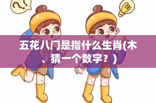 五花八门是指什么生肖(木、猜一个数字？)