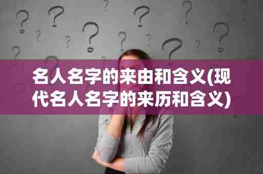 名人名字的来由和含义(现代名人名字的来历和含义)