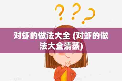 对虾的做法大全 (对虾的做法大全清蒸)