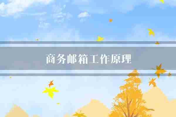 商务邮箱工作原理(邮箱企业商务)