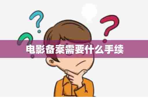 电影备案需要什么手续