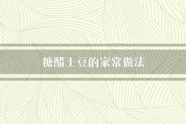 糖醋土豆的家常做法(土豆糖醋放入)