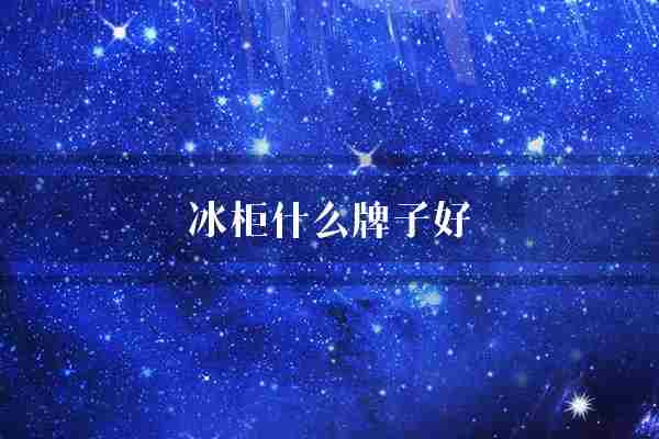冰柜什么牌子好(冰柜海信海尔)