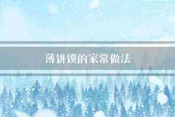 薄饼馍的家常做法(薄饼面团家常)