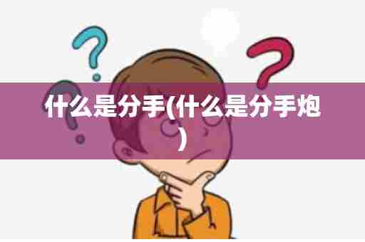 什么是分手(什么是分手炮)