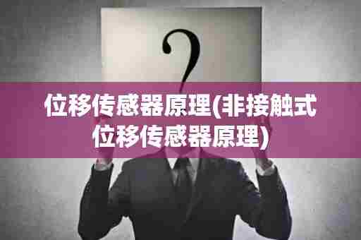 位移传感器原理(非接触式位移传感器原理)