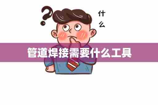管道焊接需要什么工具