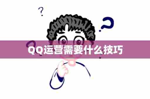QQ运营需要什么技巧