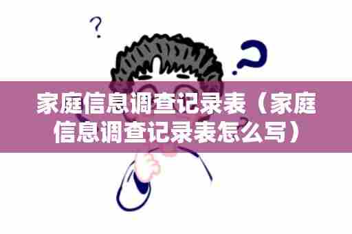 家庭信息调查记录表（家庭信息调查记录表怎么写）