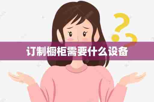 订制橱柜需要什么设备