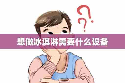 想做冰淇淋需要什么设备