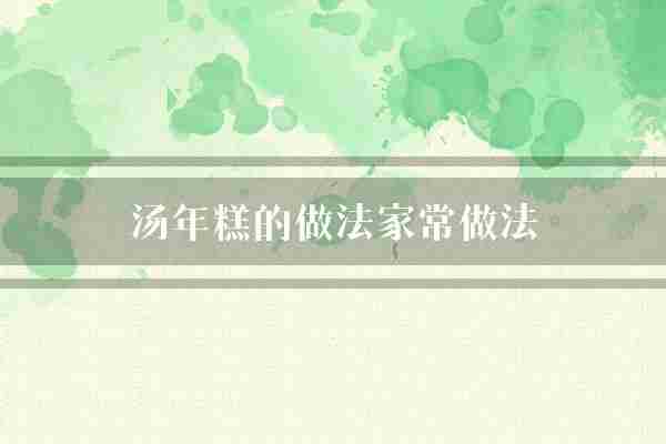 汤年糕的做法家常做法(年糕面团做法)