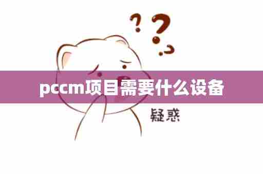 pccm项目需要什么设备